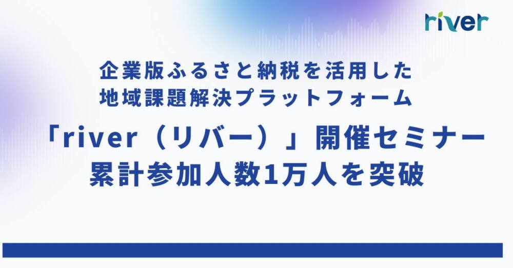 「river(リバー)」セミナー延べ参加者数が1万人突破